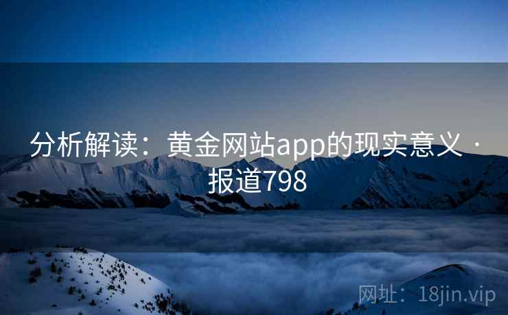 分析解读：黄金网站app的现实意义 · 报道798