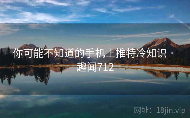 你可能不知道的手机上推特冷知识 · 趣闻712