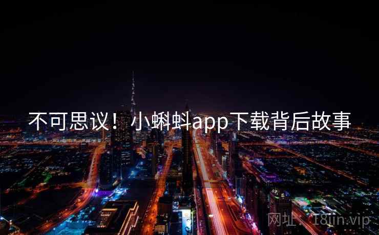 不可思议!小蝌蚪app下载背后故事