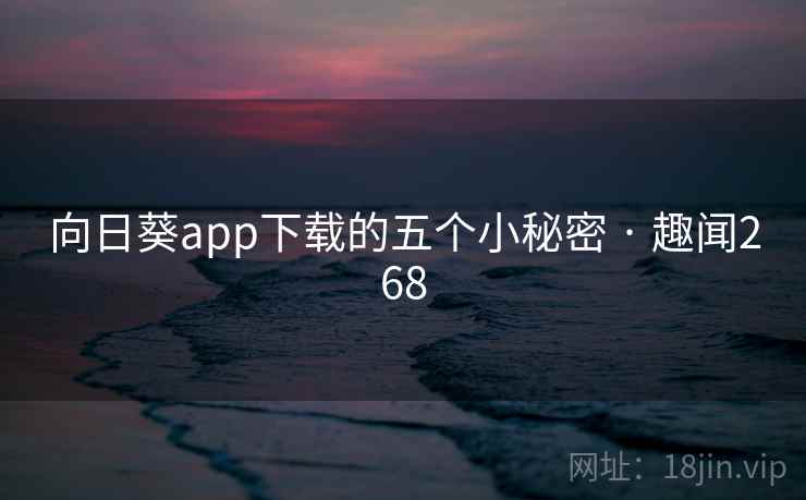 向日葵app下载的五个小秘密 · 趣闻268